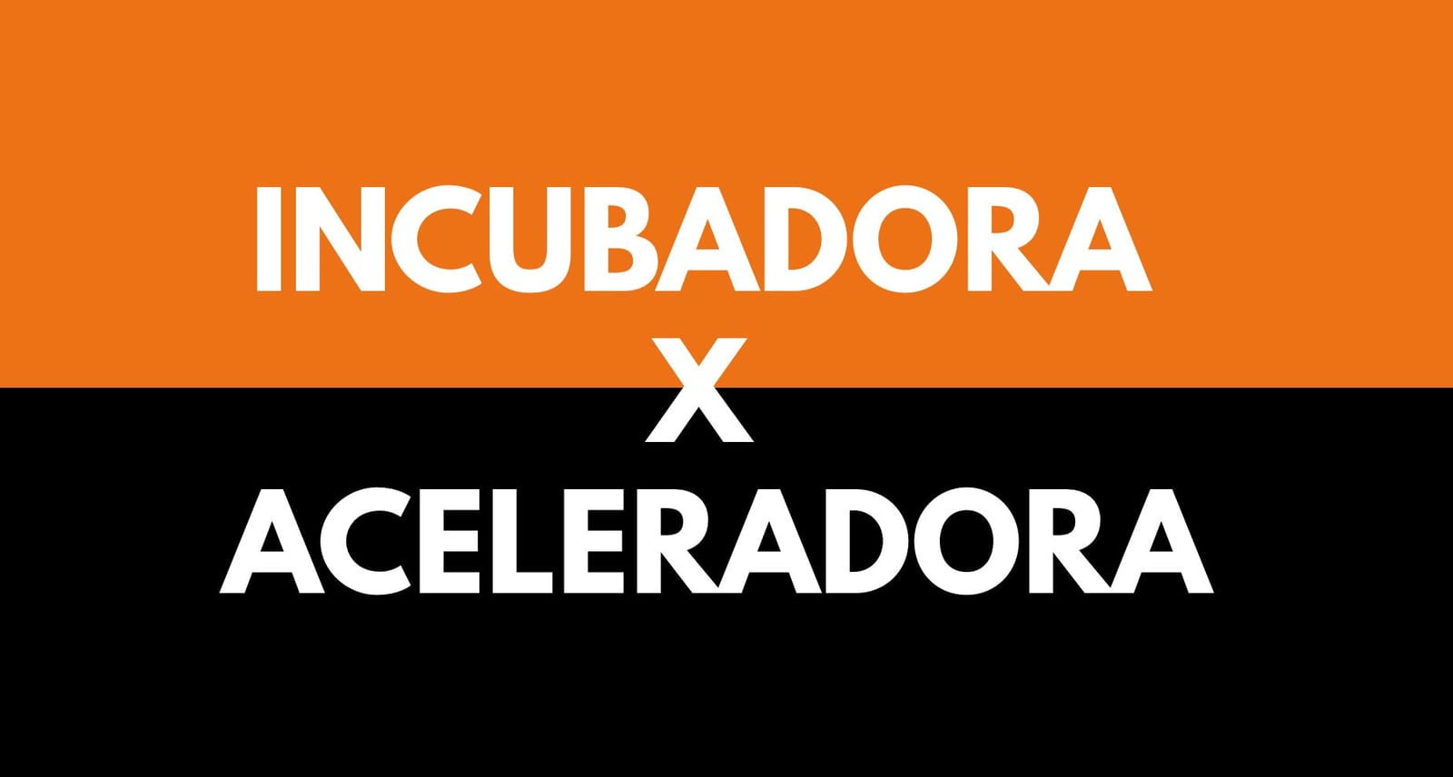 Imagem dividida em duas partes com os textos "INCUBADORA" em fundo laranja e "ACELERADORA" em fundo preto, separados pela palavra "X"